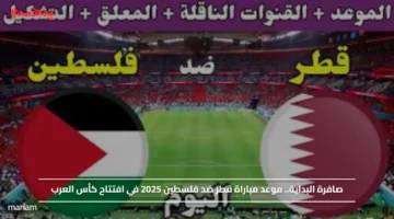 صافرة البداية.. موعد مباراة قطر ضد فلسطين 2025 في افتتاح كأس العرب